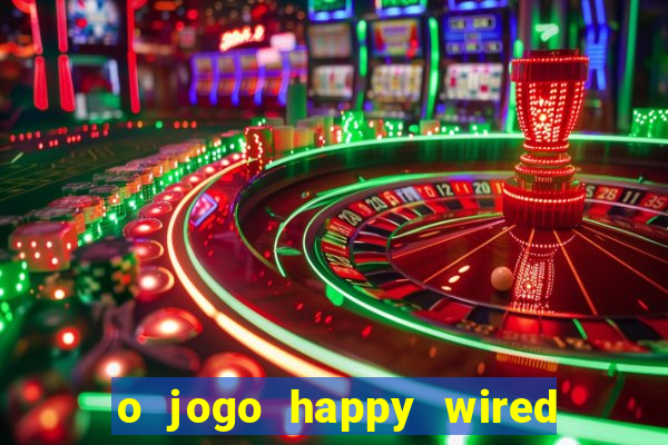 o jogo happy wired paga mesmo